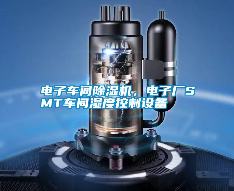 電子車間除濕機，電子廠SMT車間濕度控制設備