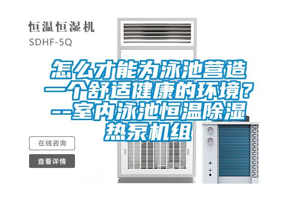 怎么才能為泳池營造一個舒適健康的環(huán)境？--室內(nèi)泳池恒溫除濕熱泵機組