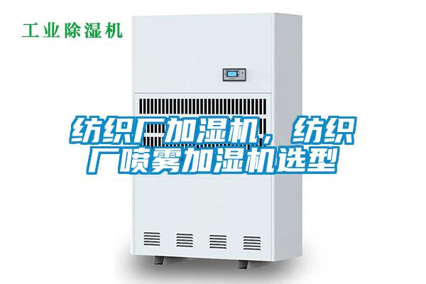 紡織廠加濕機(jī)，紡織廠噴霧加濕機(jī)選型