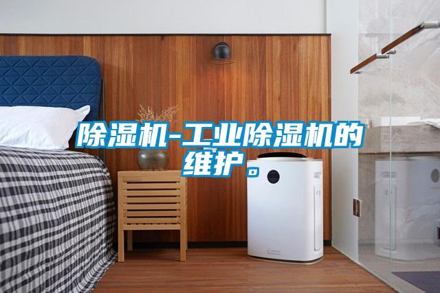 除濕機(jī)-工業(yè)除濕機(jī)的維護(hù)。