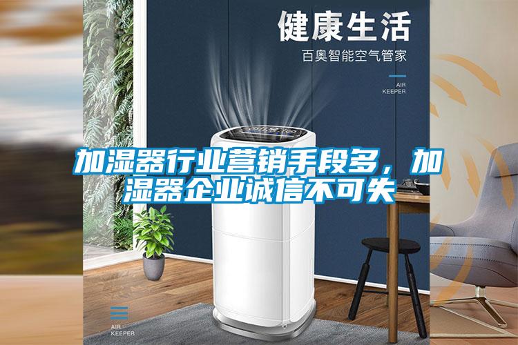 加濕器行業(yè)營銷手段多，加濕器企業(yè)誠信不可失