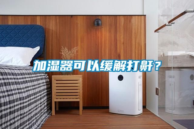 加濕器可以緩解打鼾？