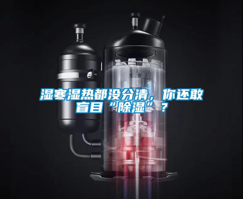 濕寒濕熱都沒分清，你還敢盲目“除濕”？