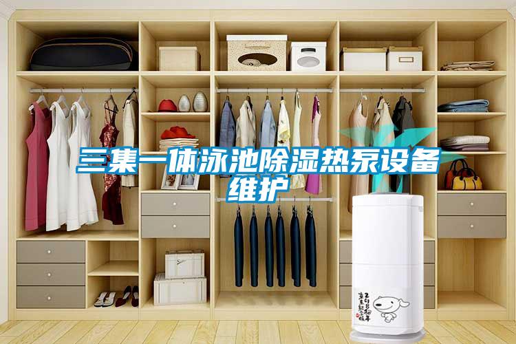 三集一體泳池除濕熱泵設(shè)備維護