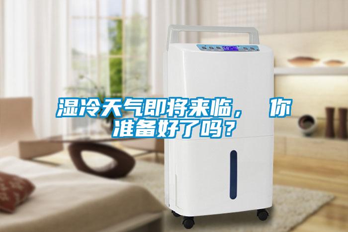 濕冷天氣即將來臨， 你準(zhǔn)備好了嗎？