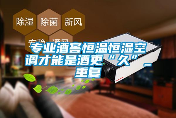 專業(yè)酒窖恒溫恒濕空調才能是酒更“久”_重復