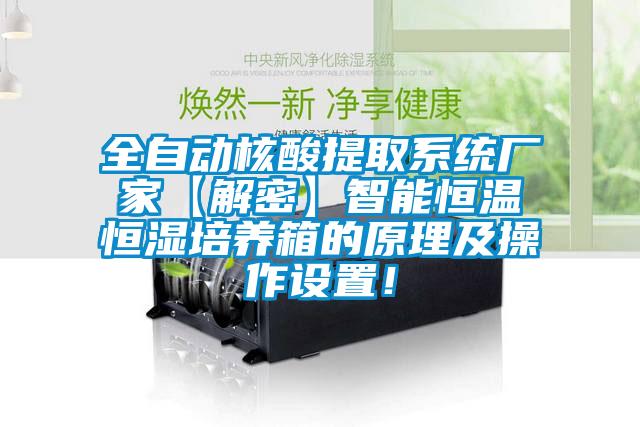 全自動核酸提取系統(tǒng)廠家【解密】智能恒溫恒濕培養(yǎng)箱的原理及操作設(shè)置！