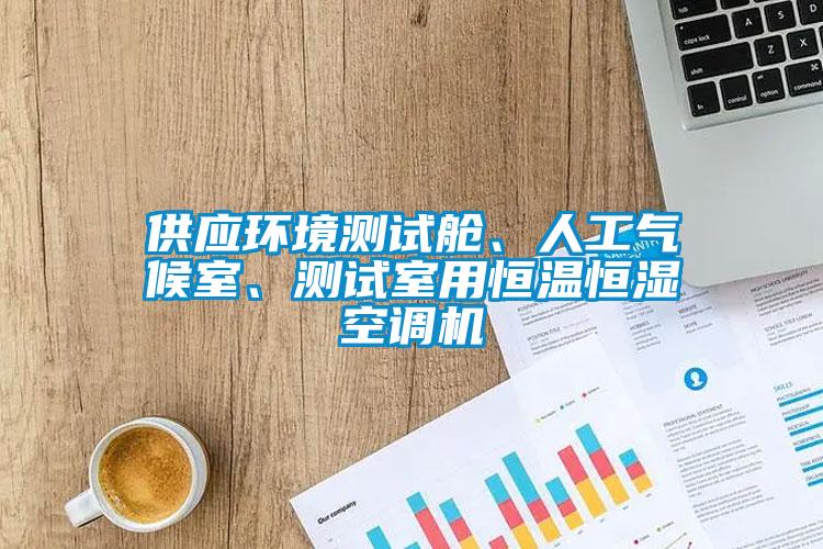 供應環(huán)境測試艙、人工氣候室、測試室用恒溫恒濕空調(diào)機