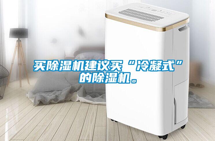 買(mǎi)除濕機(jī)建議買(mǎi)“冷凝式”的除濕機(jī)。