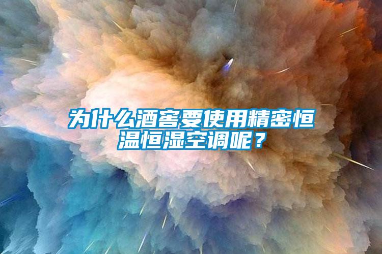為什么酒窖要使用精密恒溫恒濕空調(diào)呢？