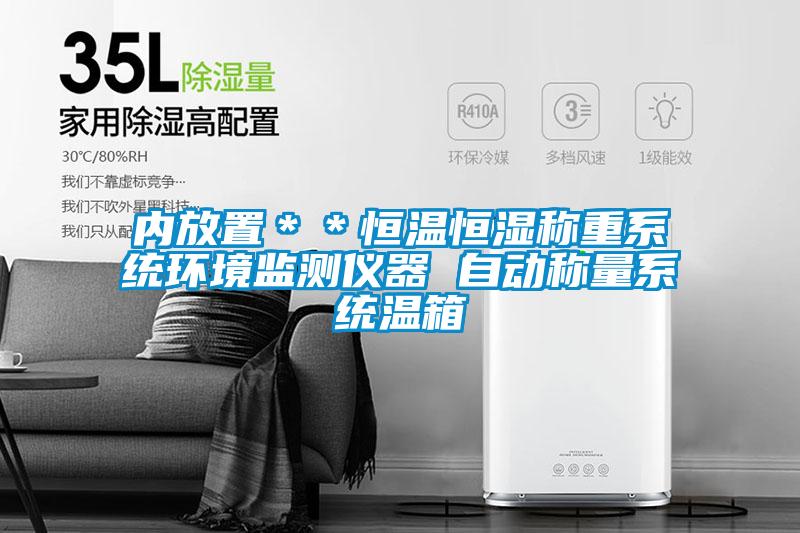 內(nèi)放置＊＊恒溫恒濕稱(chēng)重系統(tǒng)環(huán)境監(jiān)測(cè)儀器 自動(dòng)稱(chēng)量系統(tǒng)溫箱
