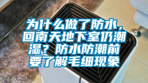 為什么做了防水，回南天地下室仍潮濕？防水防潮前要了解毛細(xì)現(xiàn)象