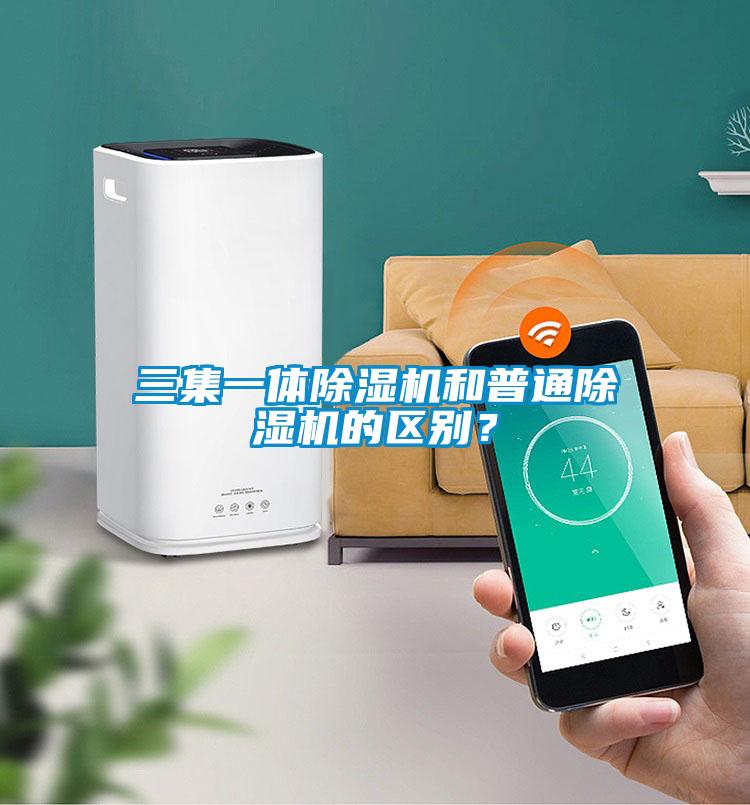 三集一體除濕機和普通除濕機的區(qū)別？