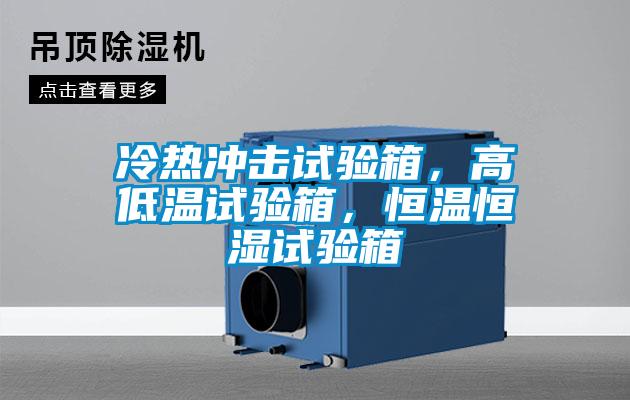 冷熱沖擊試驗(yàn)箱，高低溫試驗(yàn)箱，恒溫恒濕試驗(yàn)箱