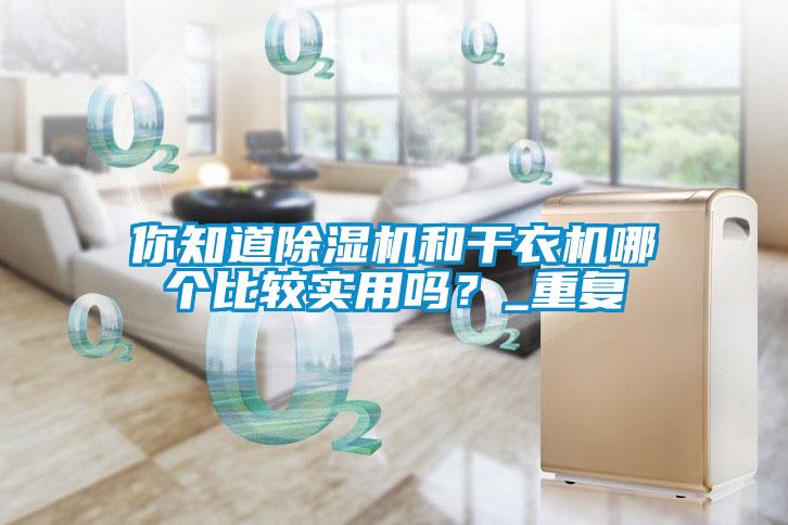 你知道除濕機和干衣機哪個比較實用嗎？_重復(fù)