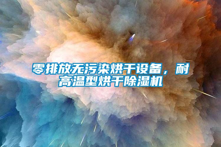 零排放無污染烘干設(shè)備，耐高溫型烘干除濕機(jī)