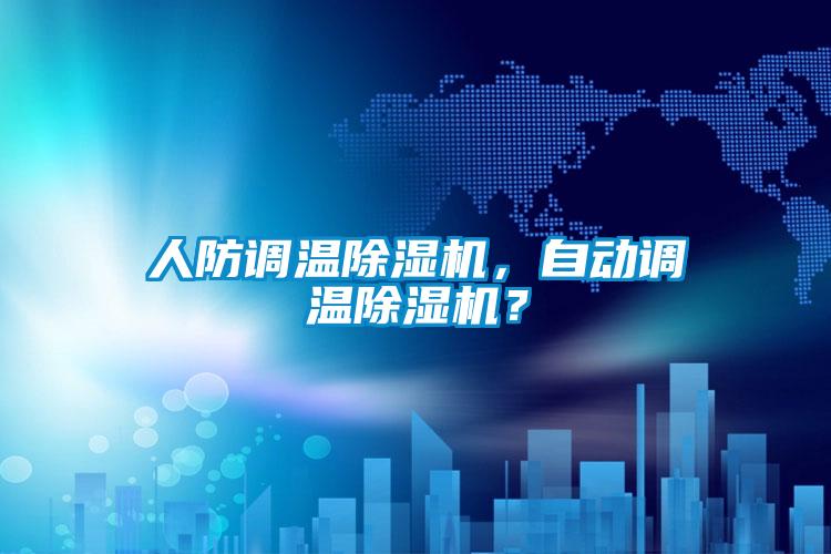 人防調(diào)溫除濕機(jī)，自動(dòng)調(diào)溫除濕機(jī)？