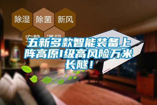 五新多款智能裝備上陣高原I級高風(fēng)險萬米長隧！