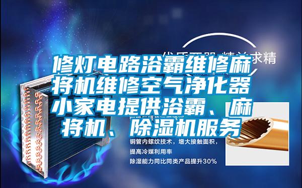 修燈電路浴霸維修麻將機維修空氣凈化器小家電提供浴霸、麻將機、除濕機服務(wù)