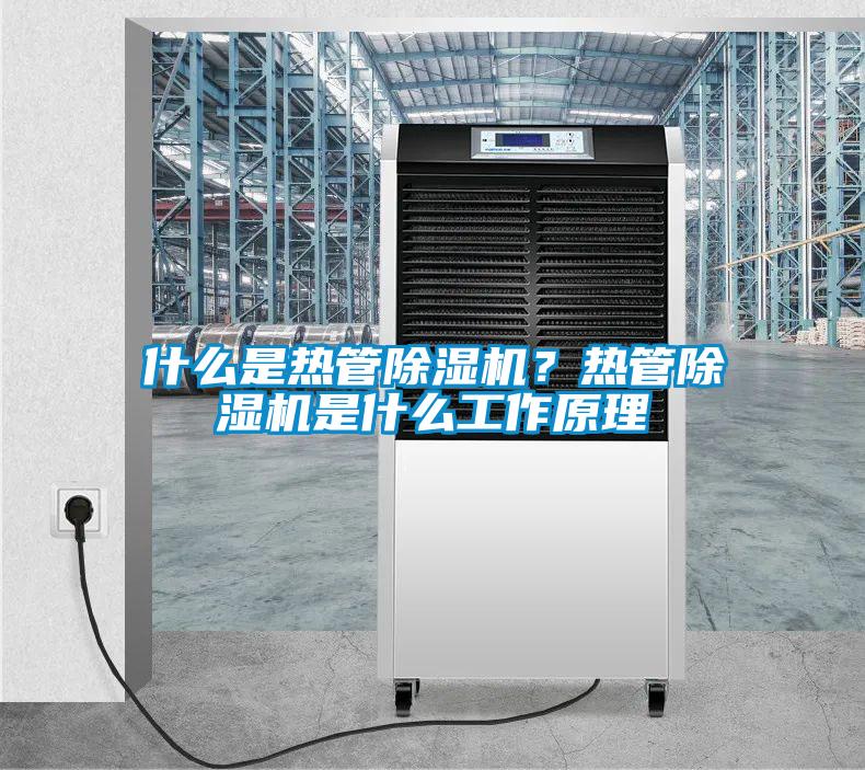 什么是熱管除濕機(jī)？熱管除濕機(jī)是什么工作原理
