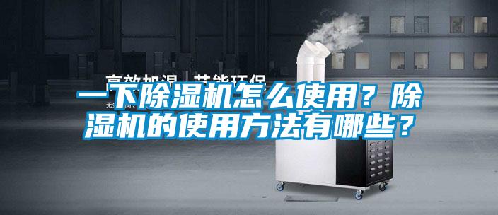 一下除濕機(jī)怎么使用？除濕機(jī)的使用方法有哪些？