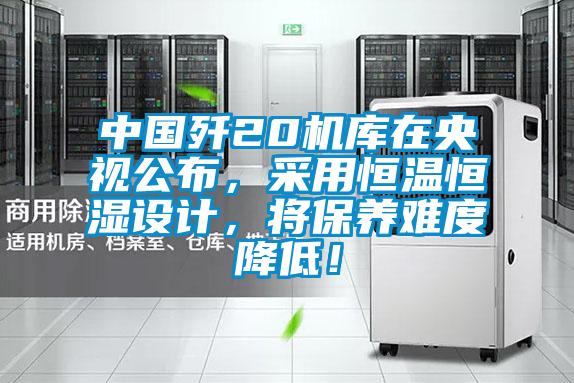 中國殲20機庫在央視公布，采用恒溫恒濕設計，將保養(yǎng)難度降低！