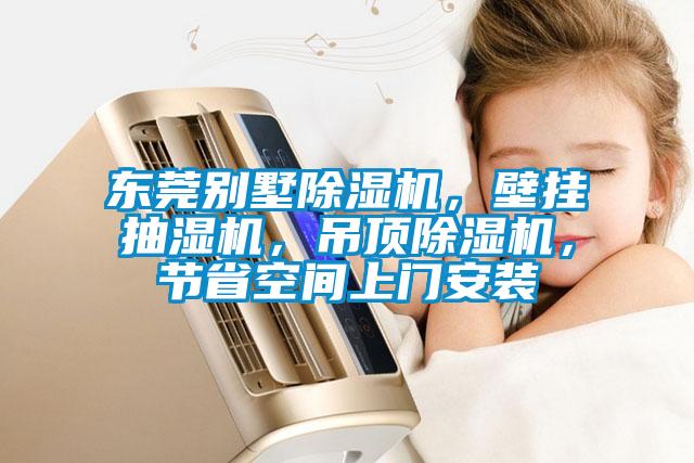 東莞別墅除濕機，壁掛抽濕機，吊頂除濕機，節(jié)省空間上門安裝