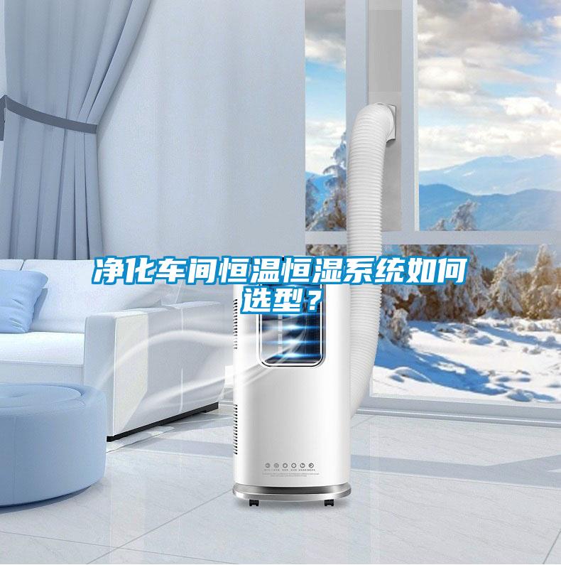 凈化車間恒溫恒濕系統(tǒng)如何選型？