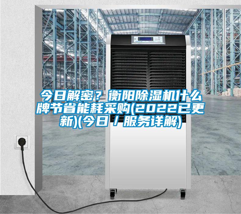 今日解密？衡陽除濕機什么牌節(jié)省能耗采購(2022已更新)(今日／服務(wù)詳解)