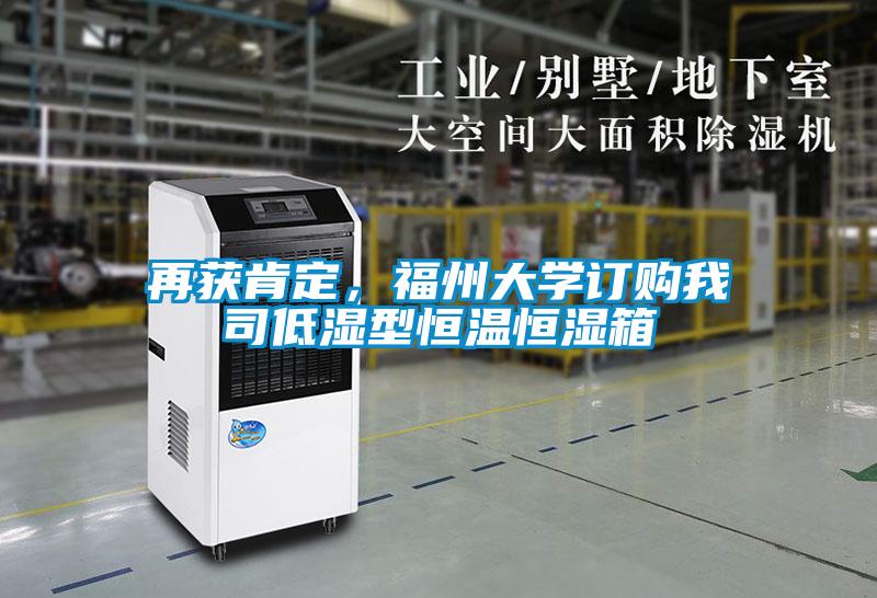 再獲肯定，福州大學(xué)訂購(gòu)我司低濕型恒溫恒濕箱