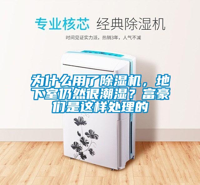 為什么用了除濕機(jī)，地下室仍然很潮濕？富豪們是這樣處理的