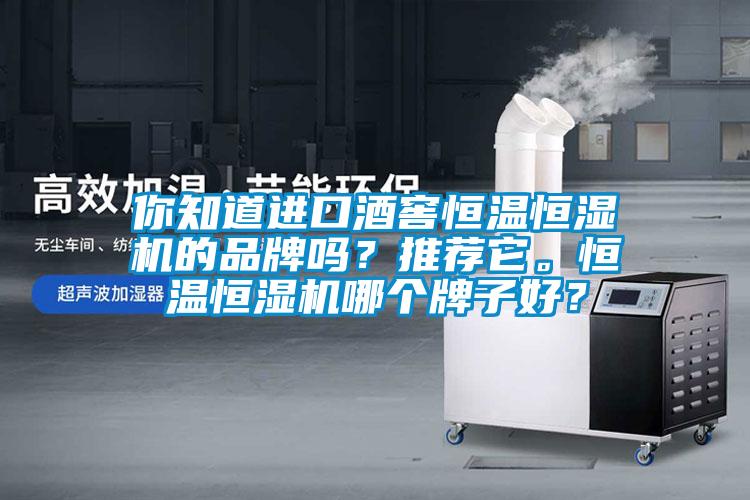 你知道進(jìn)口酒窖恒溫恒濕機(jī)的品牌嗎？推薦它。恒溫恒濕機(jī)哪個(gè)牌子好？