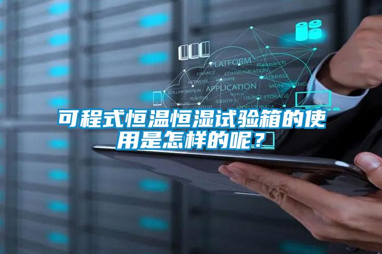 可程式恒溫恒濕試驗箱的使用是怎樣的呢？