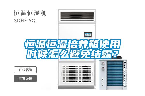 恒溫恒濕培養(yǎng)箱使用時候怎么避免結(jié)露？