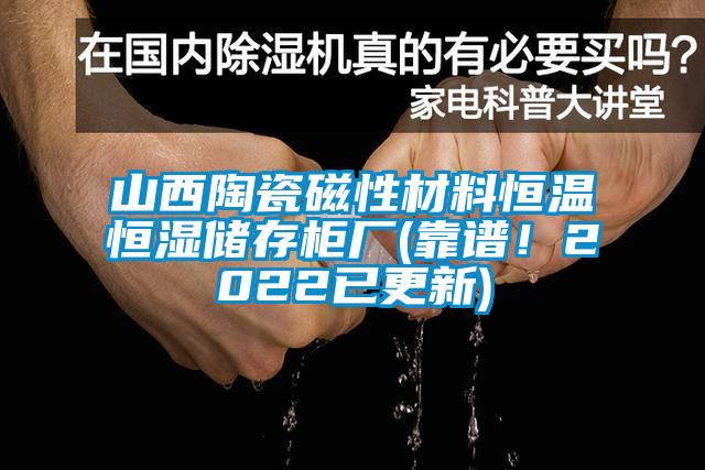山西陶瓷磁性材料恒溫恒濕儲存柜廠(靠譜！2022已更新)