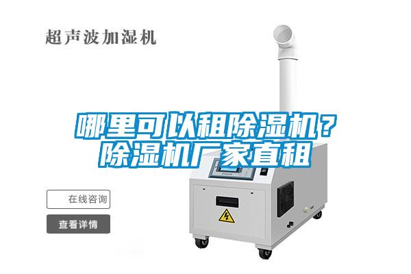 哪里可以租除濕機(jī)？除濕機(jī)廠家直租