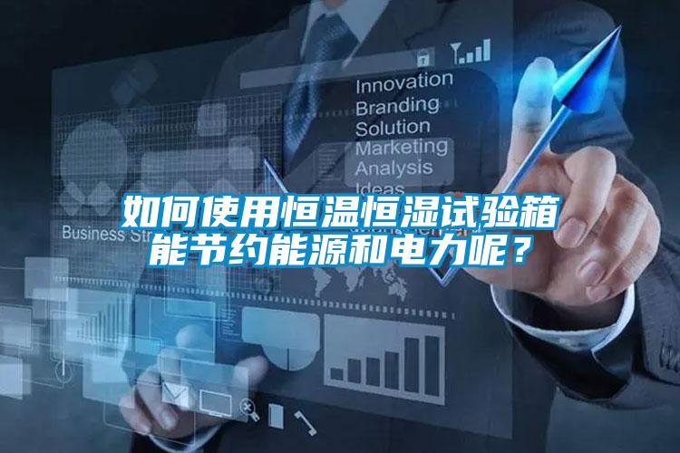 如何使用恒溫恒濕試驗(yàn)箱能節(jié)約能源和電力呢？