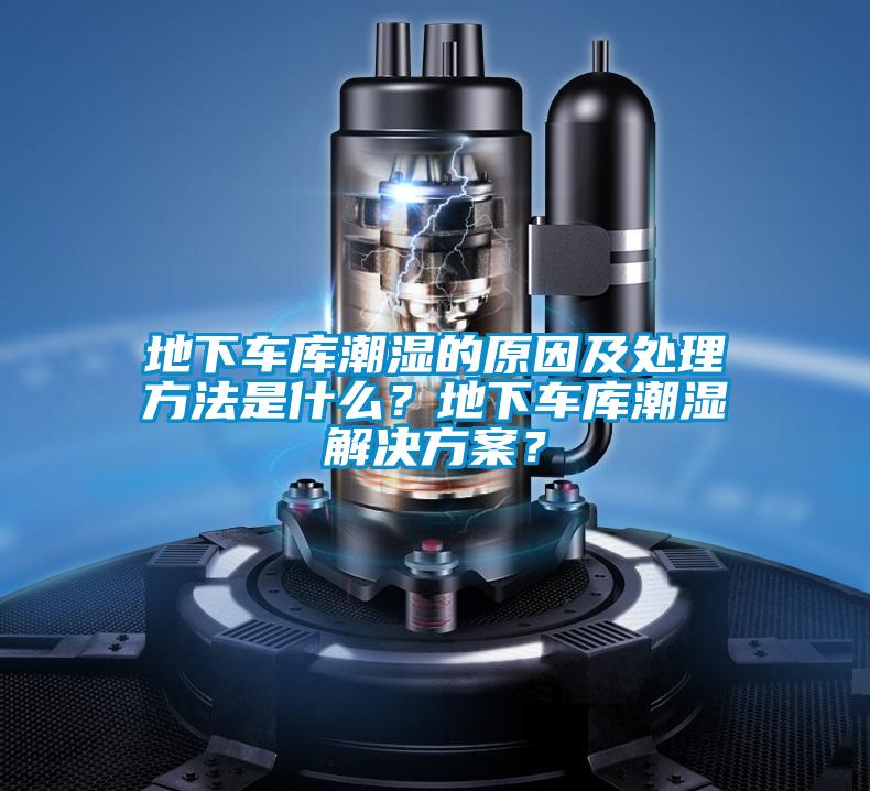 地下車庫潮濕的原因及處理方法是什么？地下車庫潮濕解決方案？