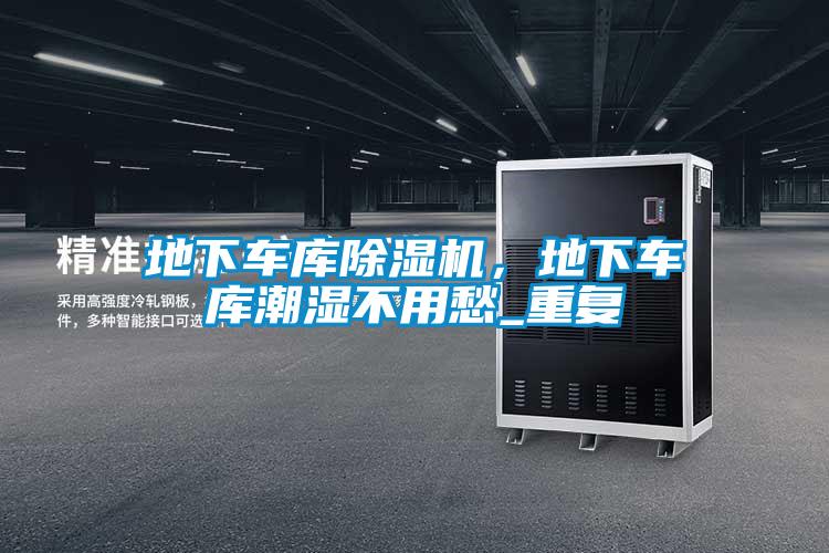 地下車庫除濕機(jī)，地下車庫潮濕不用愁_重復(fù)