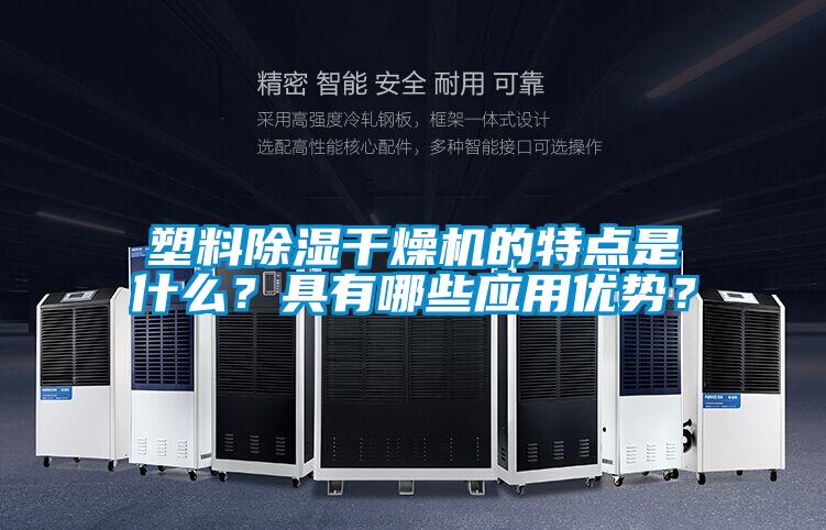 塑料除濕干燥機的特點是什么？具有哪些應(yīng)用優(yōu)勢？