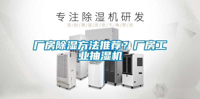 廠房除濕方法推薦？廠房工業(yè)抽濕機(jī)