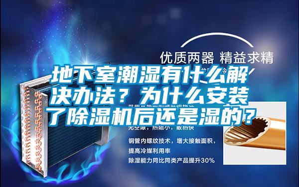 地下室潮濕有什么解決辦法？為什么安裝了除濕機(jī)后還是濕的？