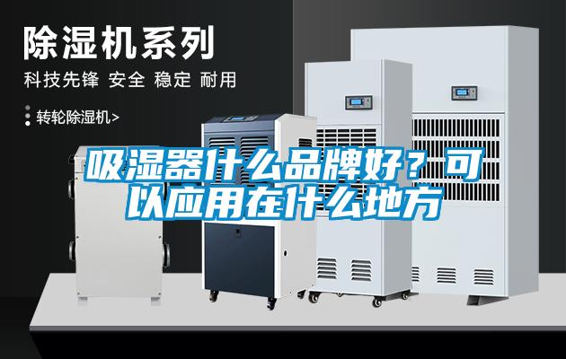 吸濕器什么品牌好？可以應(yīng)用在什么地方