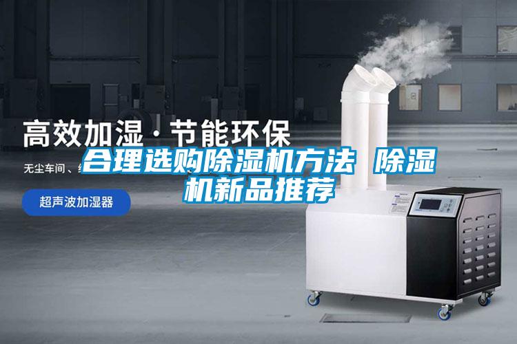 合理選購(gòu)除濕機(jī)方法 除濕機(jī)新品推薦