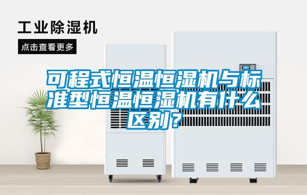 可程式恒溫恒濕機(jī)與標(biāo)準(zhǔn)型恒溫恒濕機(jī)有什么區(qū)別？