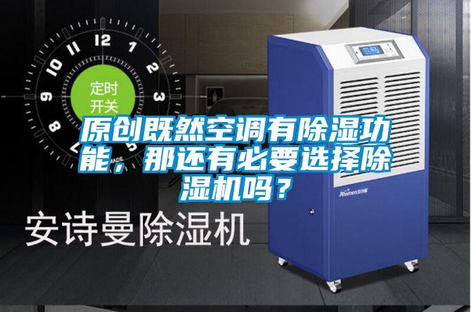 原創(chuàng)既然空調(diào)有除濕功能，那還有必要選擇除濕機嗎？