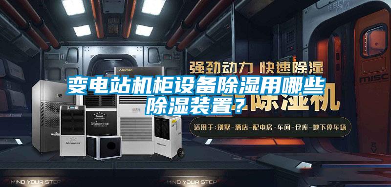 變電站機(jī)柜設(shè)備除濕用哪些除濕裝置？