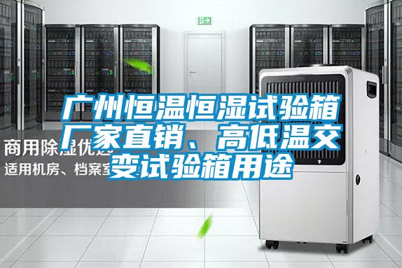 廣州恒溫恒濕試驗(yàn)箱廠家直銷、高低溫交變試驗(yàn)箱用途