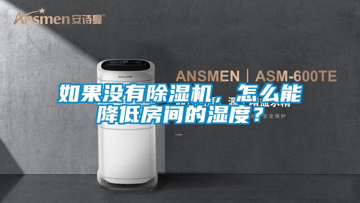 如果沒有除濕機(jī)，怎么能降低房間的濕度？