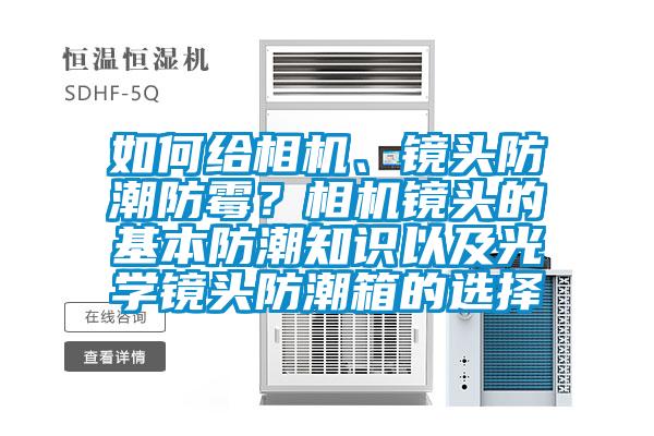 如何給相機(jī)、鏡頭防潮防霉？相機(jī)鏡頭的基本防潮知識(shí)以及光學(xué)鏡頭防潮箱的選擇